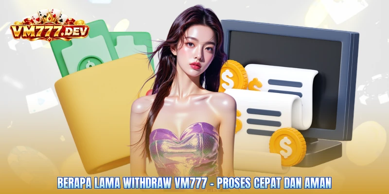 Berapa Lama Withdraw VM777 - Proses Cepat Dan Aman