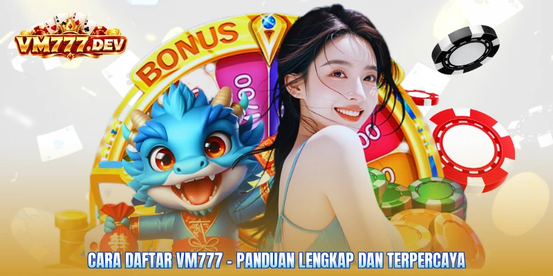 Cara Daftar VM777 - Panduan Lengkap Dan Terpercaya