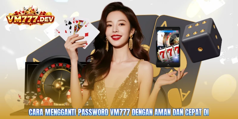 Cara Mengganti Password VM777 Dengan Aman Dan Cepat Di