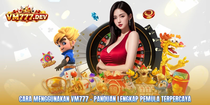 Cara Menggunakan VM777 - Panduan Lengkap Pemula Terpercaya