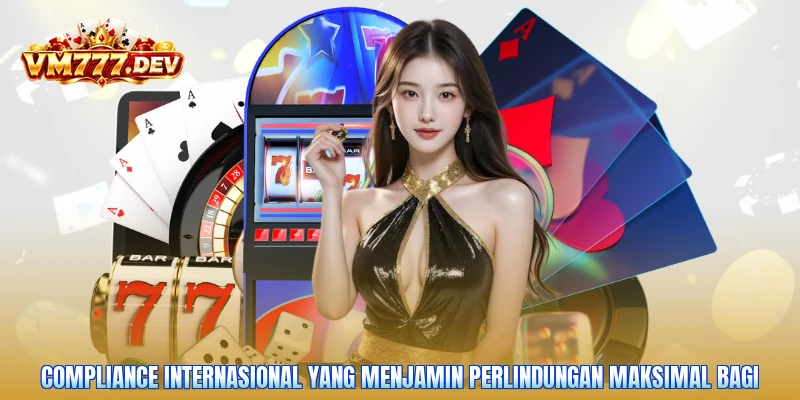Compliance internasional yang menjamin perlindungan maksimal bagi
