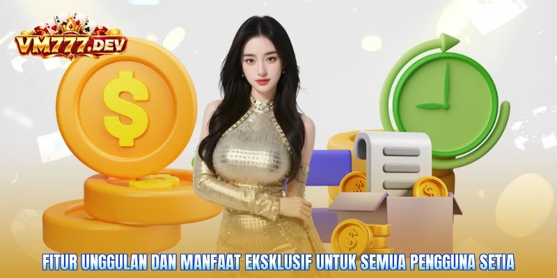 Fitur unggulan dan manfaat eksklusif untuk semua pengguna setia