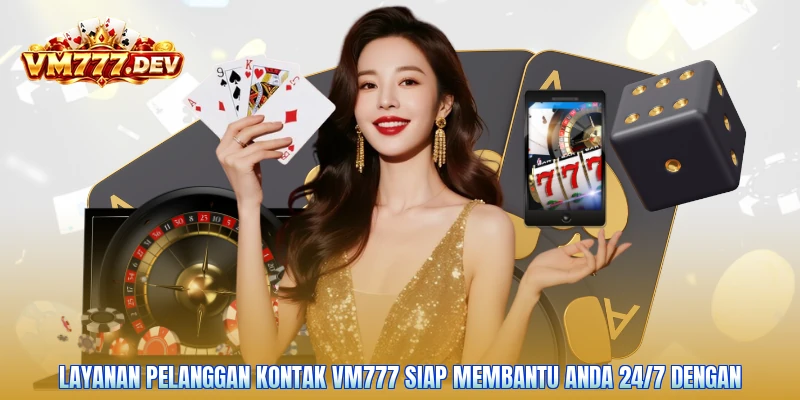 Layanan pelanggan kontak VM777 siap membantu Anda 24/7 dengan