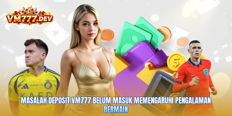Masalah deposit VM777 belum masuk memengaruhi pengalaman bermain