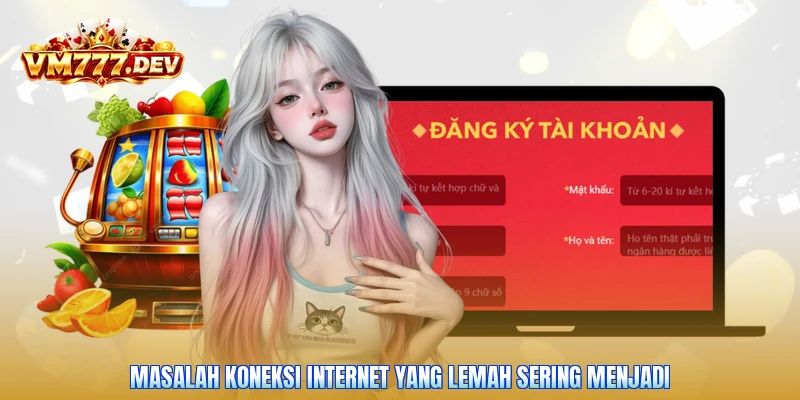 Masalah koneksi internet yang lemah sering menjadi