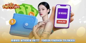 Minimal Withdraw VM777 – Panduan Penarikan Terjangkau