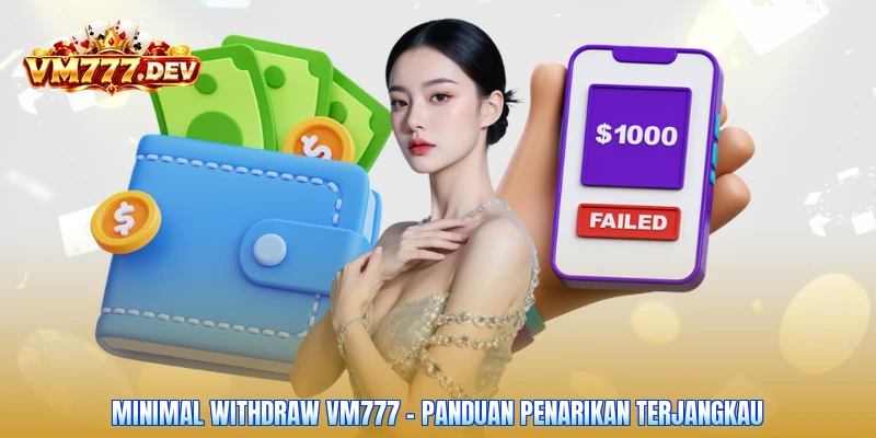 Minimal Withdraw VM777 – Panduan Penarikan Terjangkau