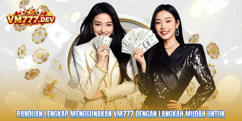 Panduan lengkap menggunakan VM777 dengan langkah mudah untuk