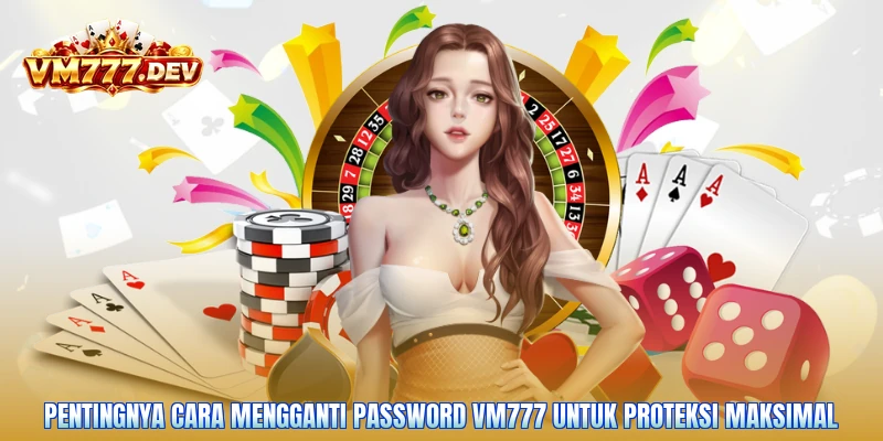 Pentingnya cara mengganti password VM777 untuk proteksi maksimal
