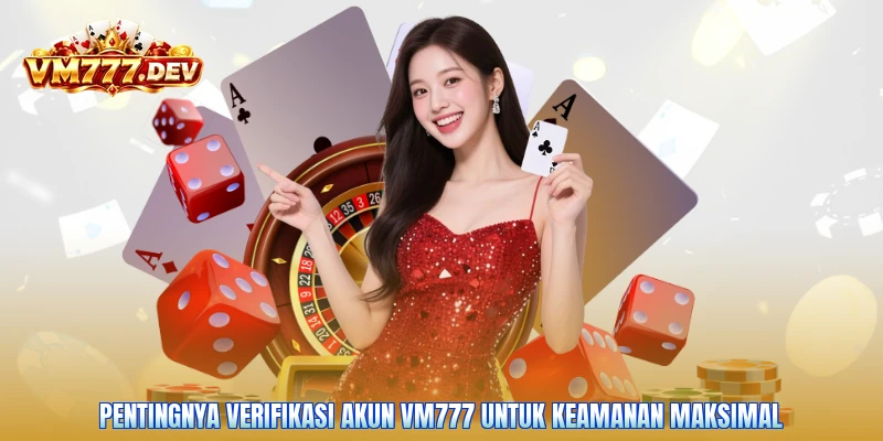 Pentingnya verifikasi akun VM777 untuk keamanan maksimal