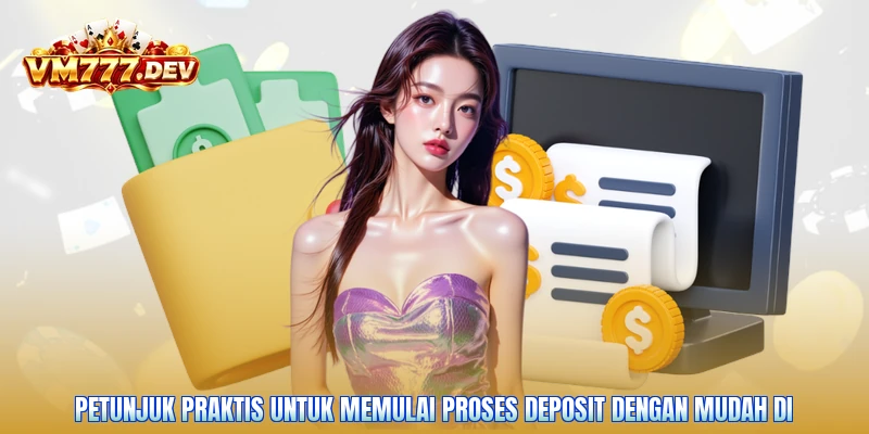 Petunjuk praktis untuk memulai proses deposit dengan mudah di