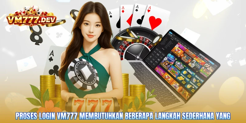 Proses login VM777 membutuhkan beberapa langkah sederhana yang