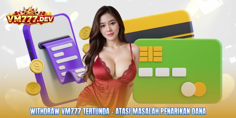 Withdraw VM777 Tertunda - Atasi Masalah Penarikan Dana